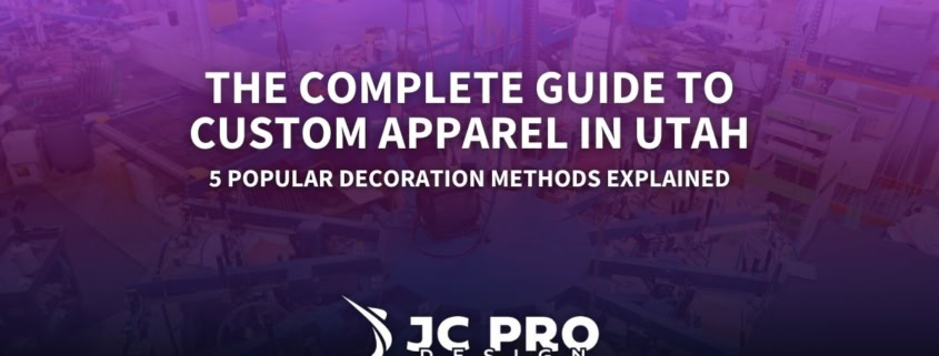 The Complete Guide to Custom Apparel in Utah: 5 Popular Decoration Methods Explained